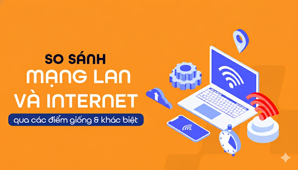 So sánh mạng LAN và WAN,  phân biệt khác biệt cốt lõi