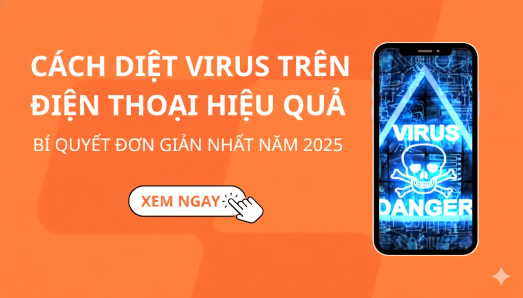 Cách diệt virus trên điện thoại Android & iPhone triệt để