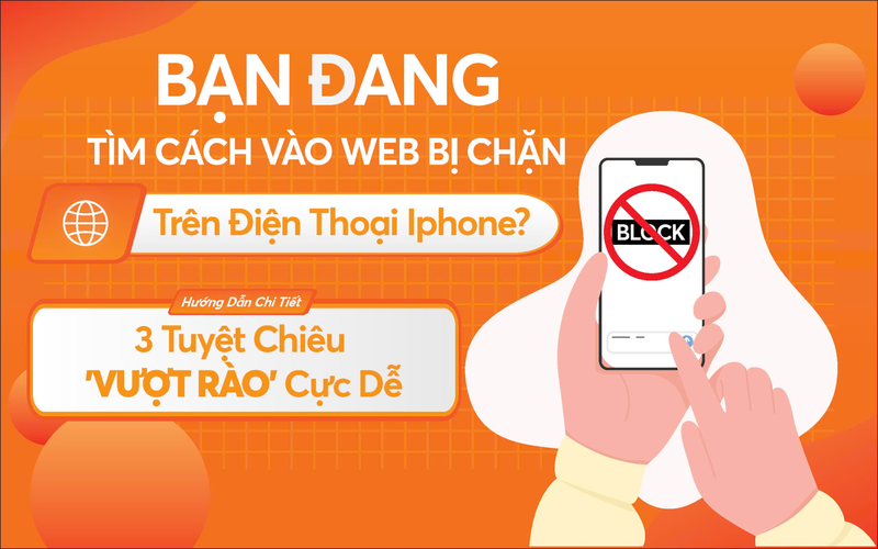 3 cách vào web bị chặn trên iPhone an toàn và hiệu quả nhất 2025