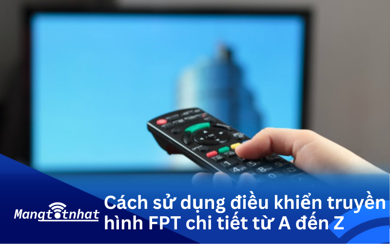 Cách sử dụng điều khiển truyền hình FPT chi tiết từ A đến Z