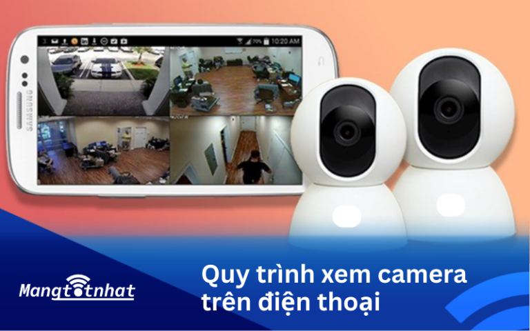 Quy trình xem camera trên điện thoại chi tiết và dễ thực hiện