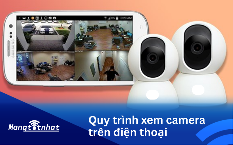 Quy trình xem camera trên điện thoại chi tiết và dễ thực hiện