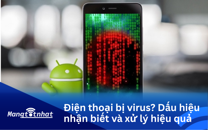 Điện thoại bị virus? Dấu hiệu nhận biết và cách xử lý hiệu quả