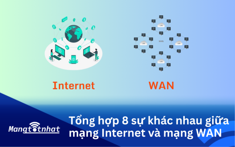 Tổng hợp 8 sự khác nhau giữa mạng Internet và mạng WAN