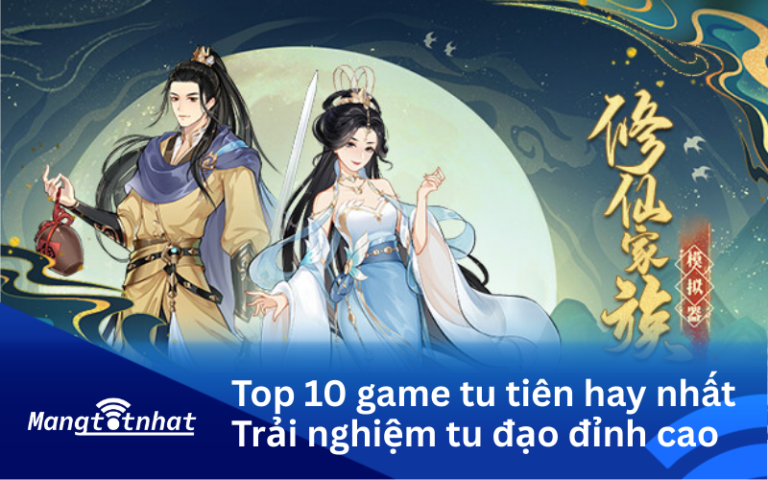 Top 10 game tu tiên hay nhất – Trải nghiệm tu đạo đỉnh cao
