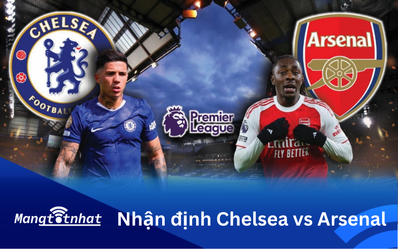 Nhận định Chelsea vs Arsenal: Đại chiến ngôi đầu Ngoại hạng Anh